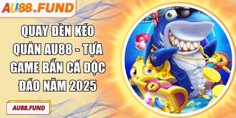 Quay Đèn Kéo Quân AU88 - Tựa Game Bắn Cá Độc Đáo Năm 2025 5 Quay Đèn Kéo Quân AU88